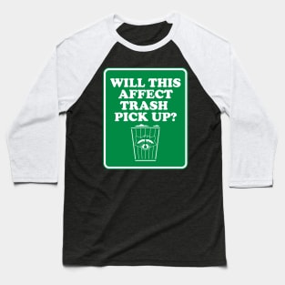 Will This Affect Trash Pick Up? Baseball T-Shirt